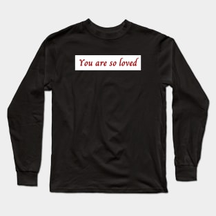 You Are So Loved Long Sleeve T-Shirt